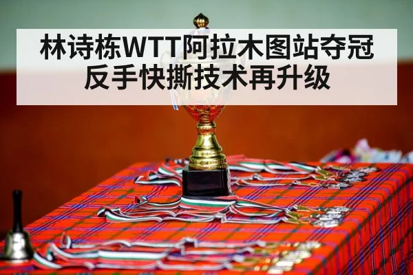 林诗栋WTT阿拉木图站夺冠 反手快撕技术再升级 - AGCasino