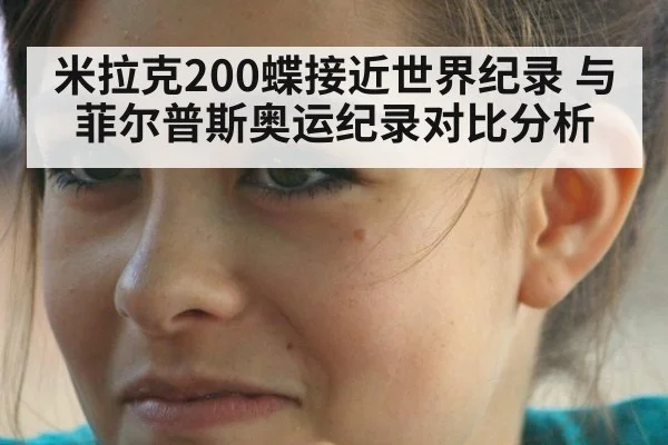 米拉克200蝶接近世界纪录 与菲尔普斯奥运纪录对比分析