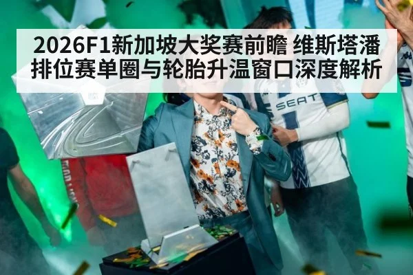 2026F1新加坡大奖赛前瞻 维斯塔潘排位赛单圈与轮胎升温窗口深度解析